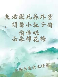 夫君假死養(yǎng)外室，陰鷙小叔子偷偷誘哄