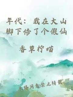 年代：我在大山腳下修了個(gè)假仙