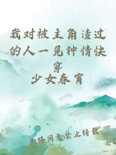 我對(duì)被主角渣過(guò)的人一見(jiàn)鐘情快穿
