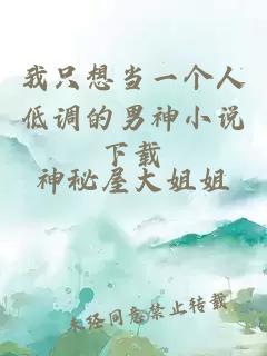 我只想當(dāng)一個(gè)人低調(diào)的男神小說(shuō)下載
