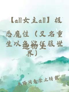 【all女主all】極惡魔性（又名重生以色欲征服世界）