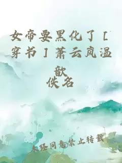 女帝要黑化了［穿書］蕭云嵐溫歆