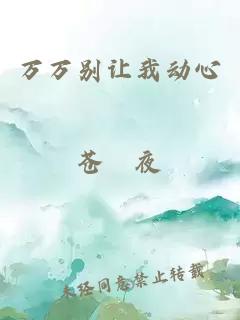 萬(wàn)萬(wàn)別讓我動(dòng)心