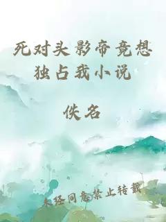 死對頭影帝竟想獨占我小說