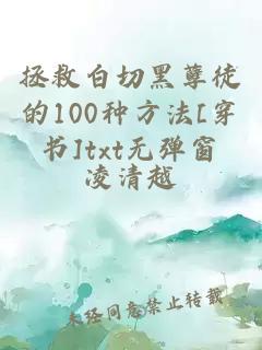 拯救白切黑孽徒的100種方法[穿書(shū)]txt無(wú)彈窗