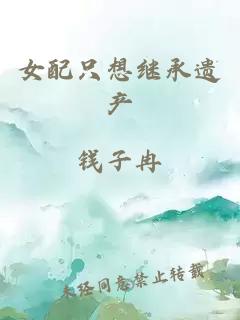 女配只想繼承遺產(chǎn)